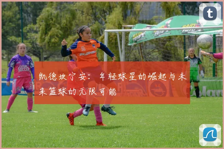 凯德坎宁安：年轻球星的崛起与未来篮球的无限可能