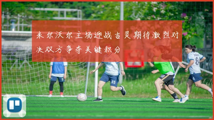 米尔沃尔主场迎战吉灵期待激烈对决双方争夺关键积分