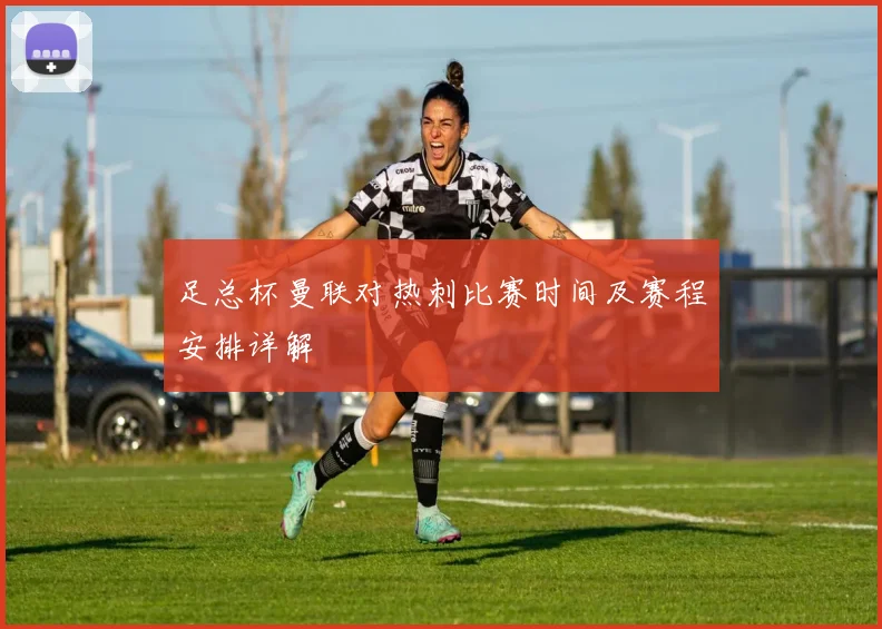 足总杯曼联对热刺比赛时间及赛程安排详解