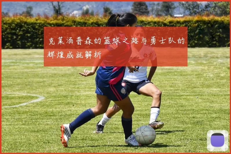 克莱汤普森的篮球之路与勇士队的辉煌成就解析