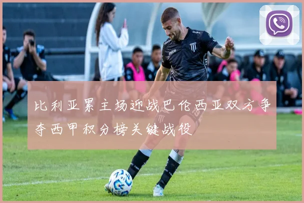 比利亚累主场迎战巴伦西亚双方争夺西甲积分榜关键战役